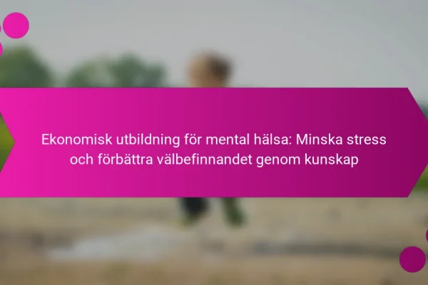 Ekonomisk utbildning för mental hälsa: Minska stress och förbättra välbefinnandet genom kunskap