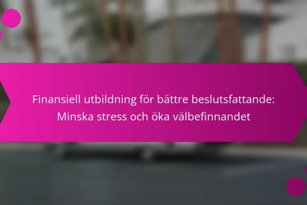 Finansiell utbildning för bättre beslutsfattande: Minska stress och öka välbefinnandet