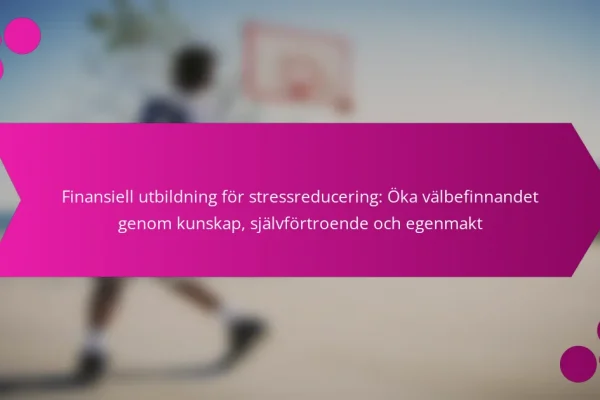 Finansiell utbildning för stressreducering: Öka välbefinnandet genom kunskap, självförtroende och egenmakt