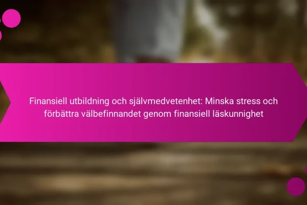Finansiell utbildning och självmedvetenhet: Minska stress och förbättra välbefinnandet genom finansiell läskunnighet