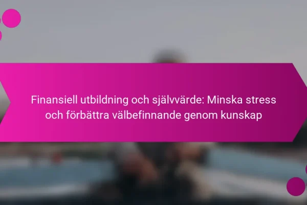 Finansiell utbildning och självvärde: Minska stress och förbättra välbefinnande genom kunskap