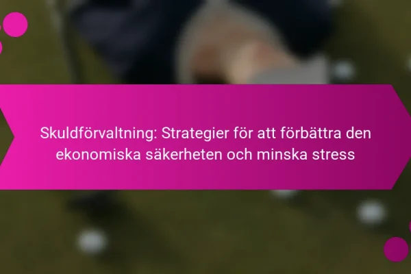 Skuldförvaltning: Strategier för att förbättra den ekonomiska säkerheten och minska stress