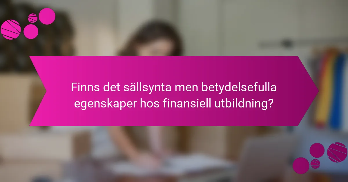 Finns det sällsynta men betydelsefulla egenskaper hos finansiell utbildning?