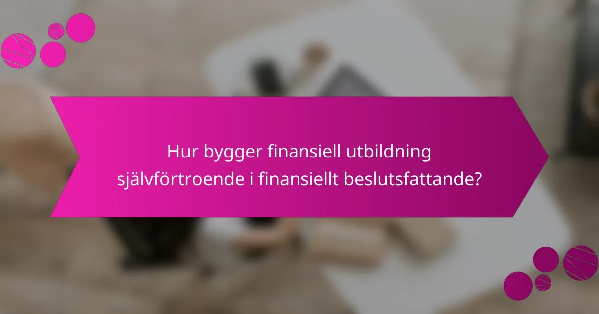 Hur bygger finansiell utbildning självförtroende i finansiellt beslutsfattande?