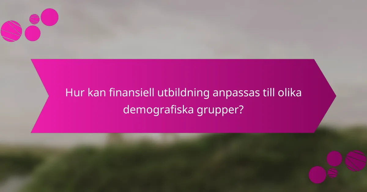 Hur kan finansiell utbildning anpassas till olika demografiska grupper?