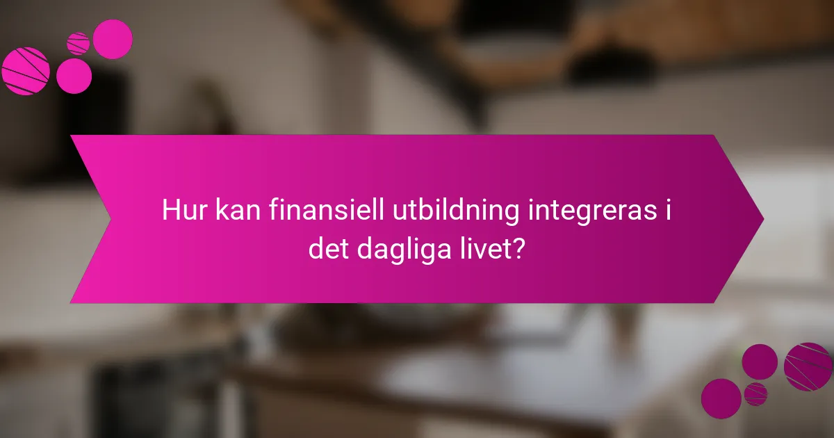 Hur kan finansiell utbildning integreras i det dagliga livet?