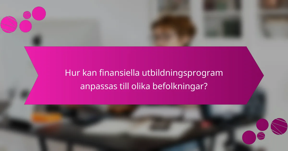 Hur kan finansiella utbildningsprogram anpassas till olika befolkningar?