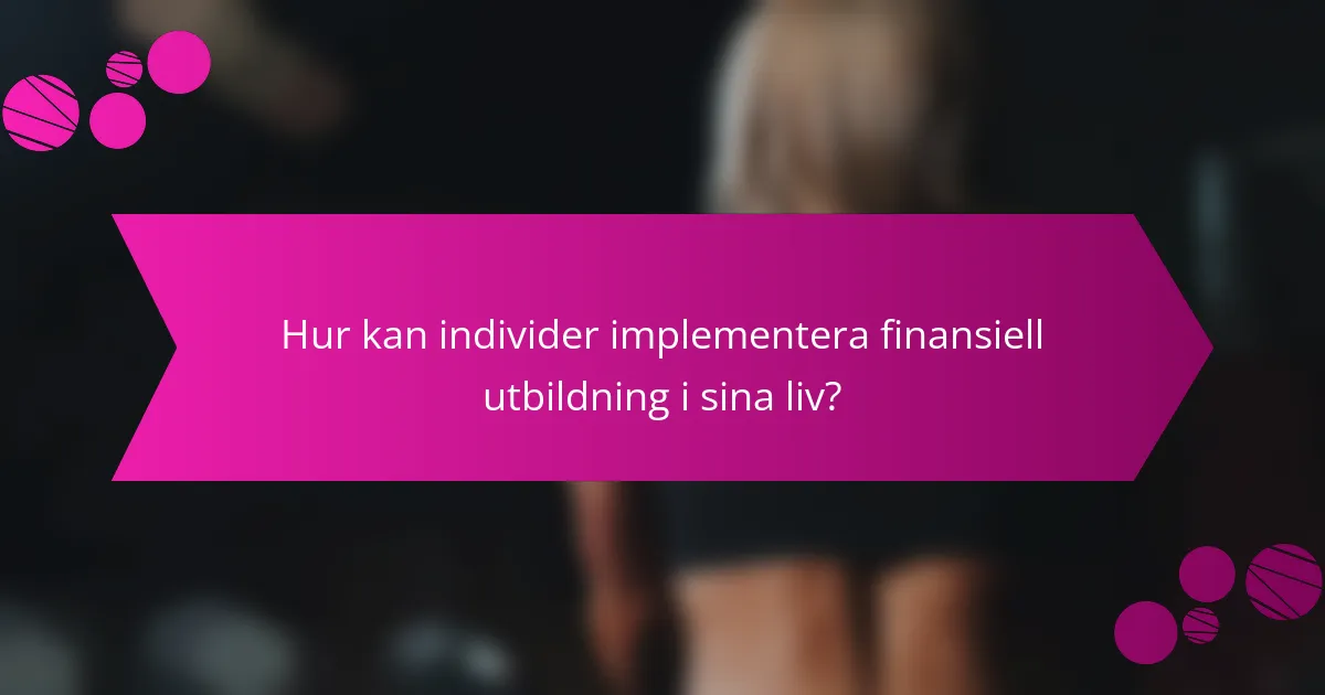 Hur kan individer implementera finansiell utbildning i sina liv?
