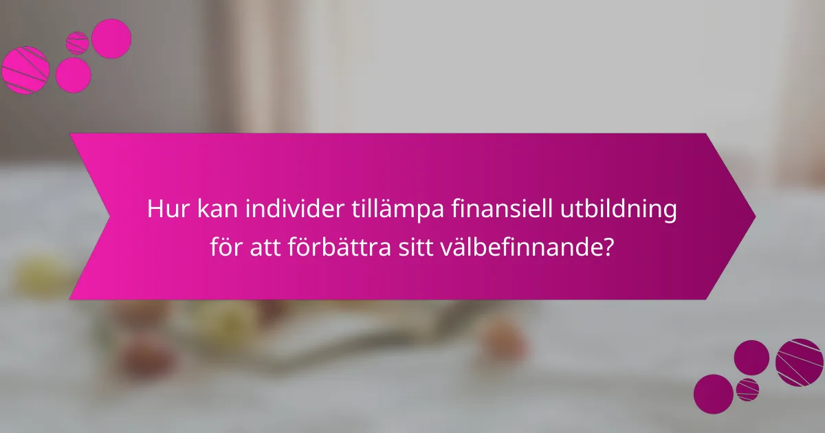 Hur kan individer tillämpa finansiell utbildning för att förbättra sitt välbefinnande?