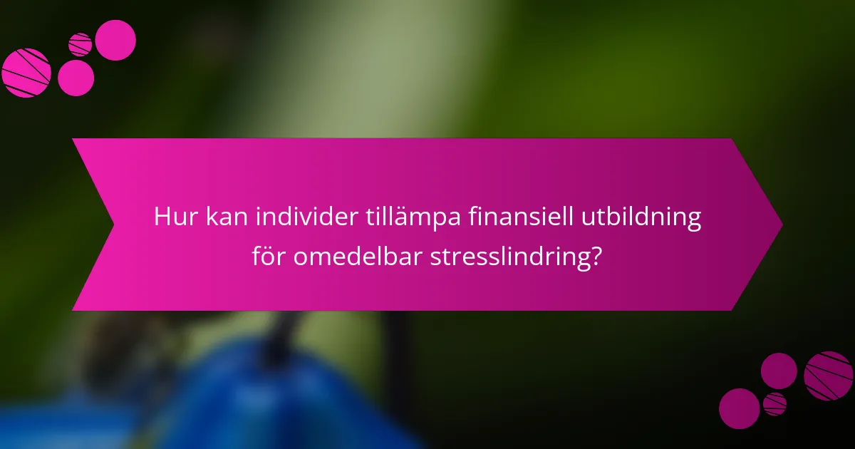 Hur kan individer tillämpa finansiell utbildning för omedelbar stresslindring?