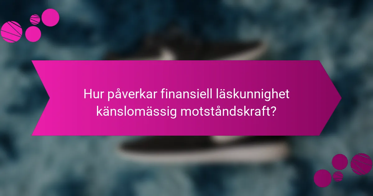 Hur påverkar finansiell läskunnighet känslomässig motståndskraft?