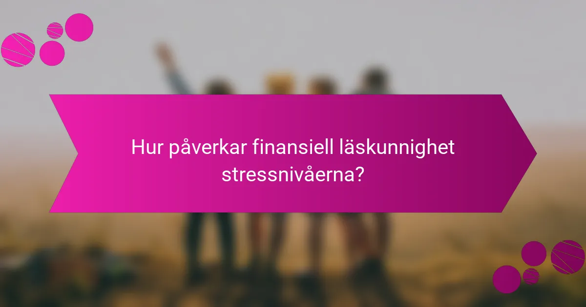 Hur påverkar finansiell läskunnighet stressnivåerna?