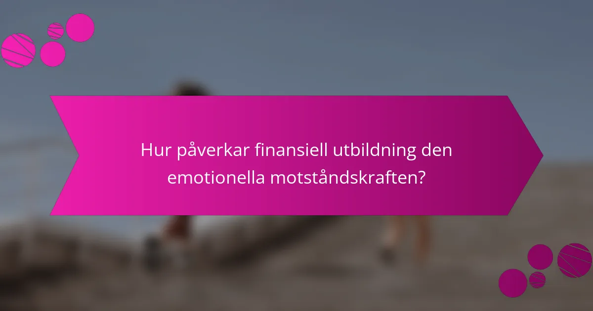 Hur påverkar finansiell utbildning den emotionella motståndskraften?