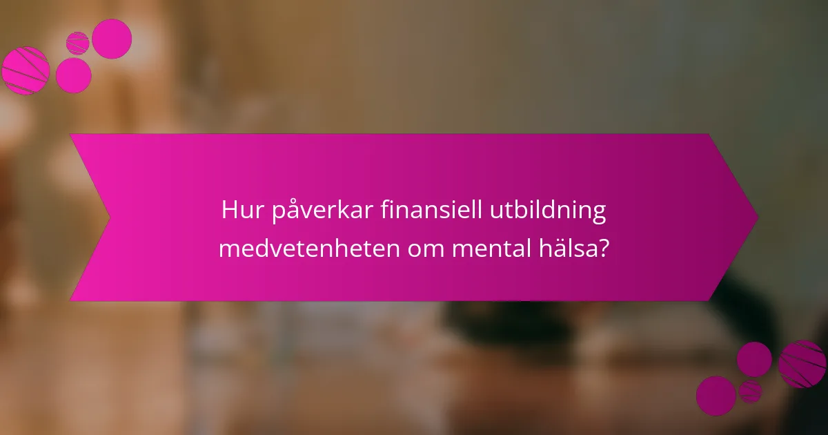 Hur påverkar finansiell utbildning medvetenheten om mental hälsa?