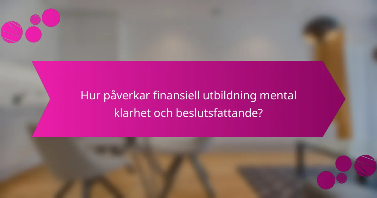 Hur påverkar finansiell utbildning mental klarhet och beslutsfattande?