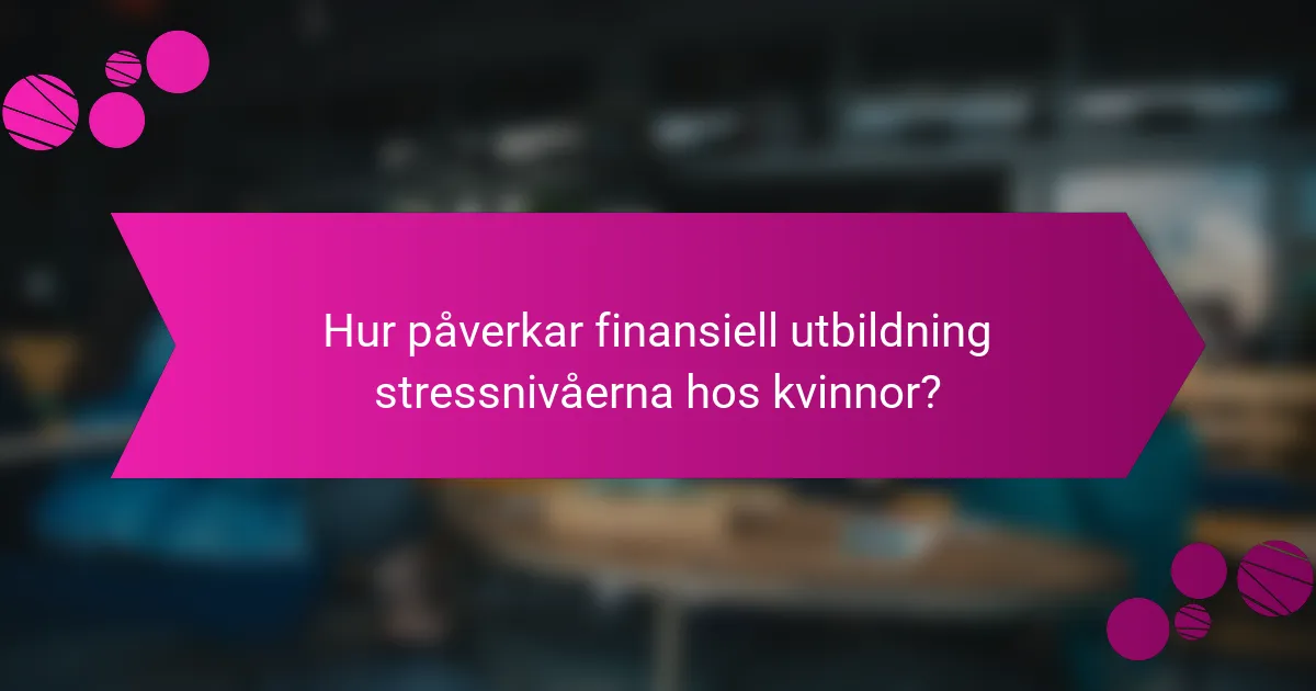 Hur påverkar finansiell utbildning stressnivåerna hos kvinnor?