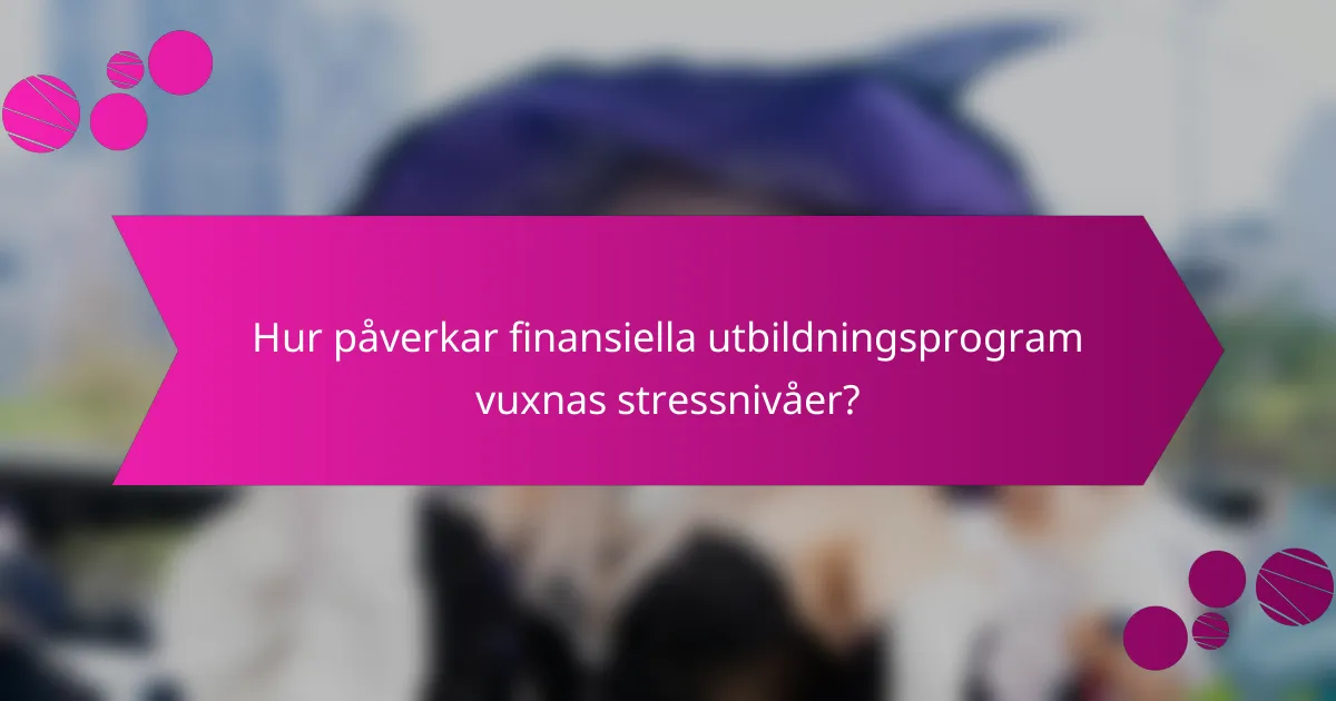 Hur påverkar finansiella utbildningsprogram vuxnas stressnivåer?
