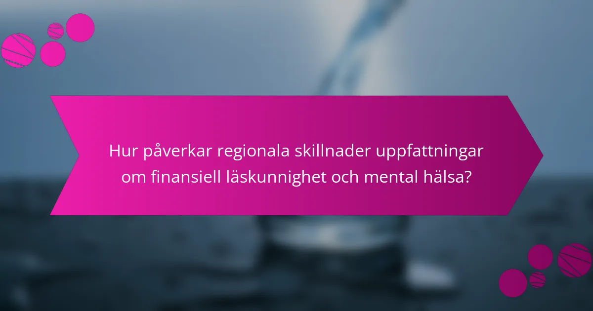 Hur påverkar regionala skillnader uppfattningar om finansiell läskunnighet och mental hälsa?