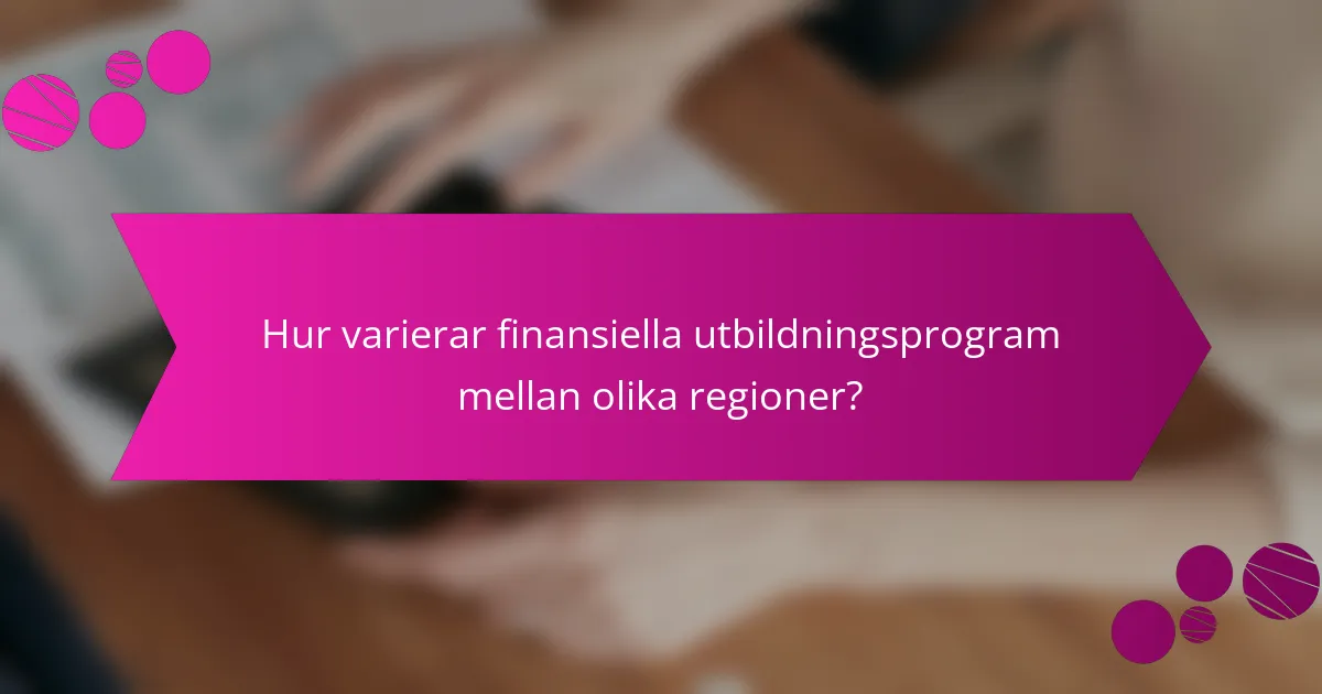 Hur varierar finansiella utbildningsprogram mellan olika regioner?