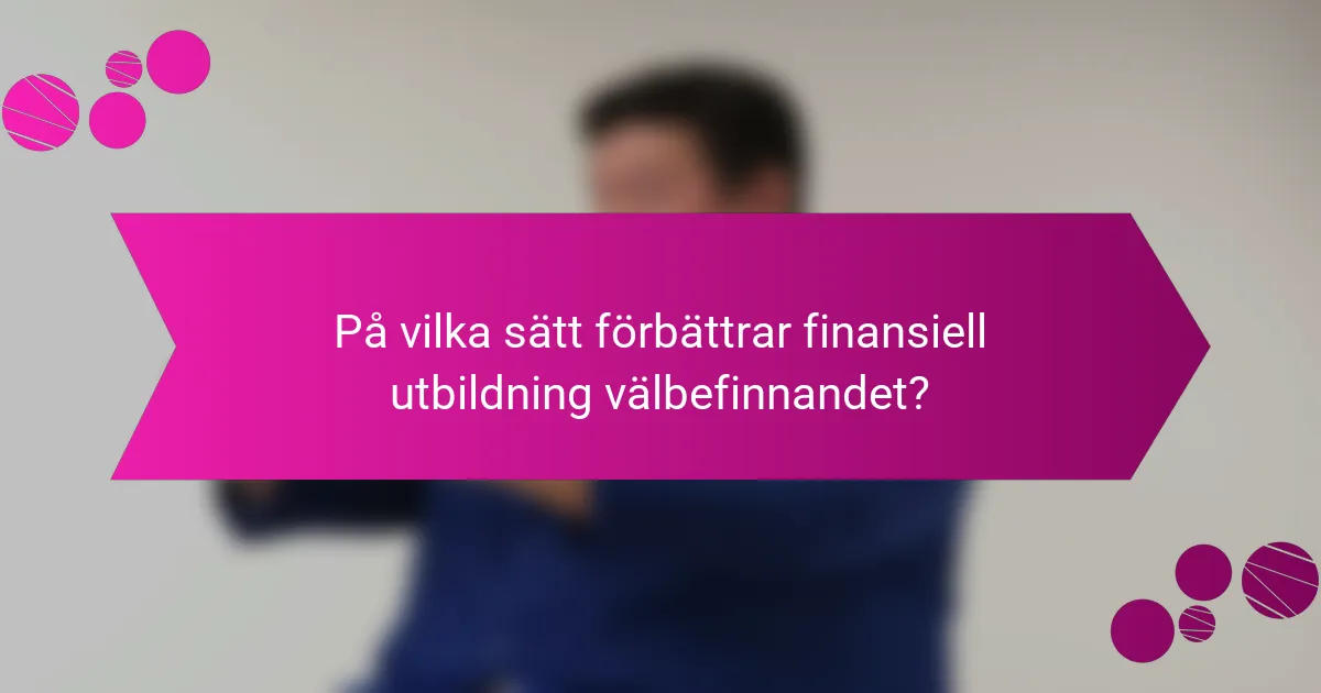 På vilka sätt förbättrar finansiell utbildning välbefinnandet?