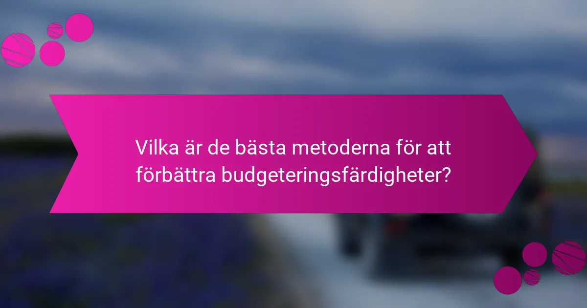 Vilka är de bästa metoderna för att förbättra budgeteringsfärdigheter?