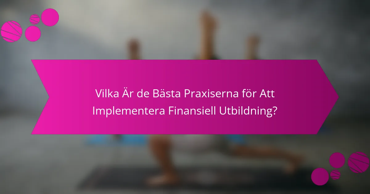 Vilka Är de Bästa Praxiserna för Att Implementera Finansiell Utbildning?