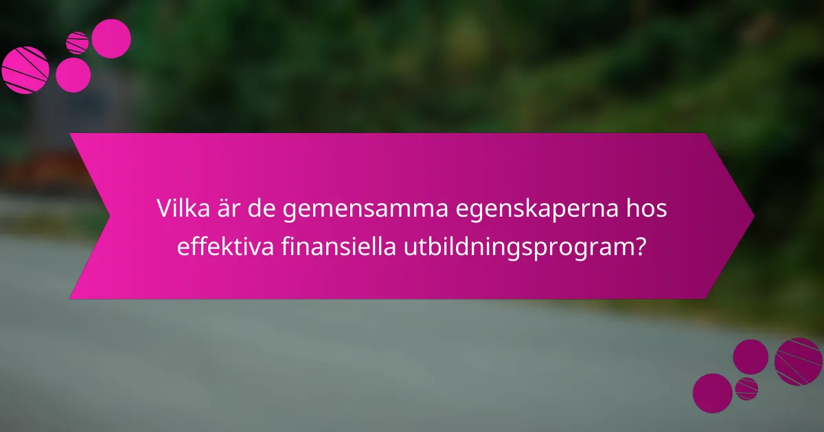 Vilka är de gemensamma egenskaperna hos effektiva finansiella utbildningsprogram?