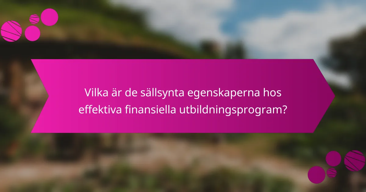 Vilka är de sällsynta egenskaperna hos effektiva finansiella utbildningsprogram?