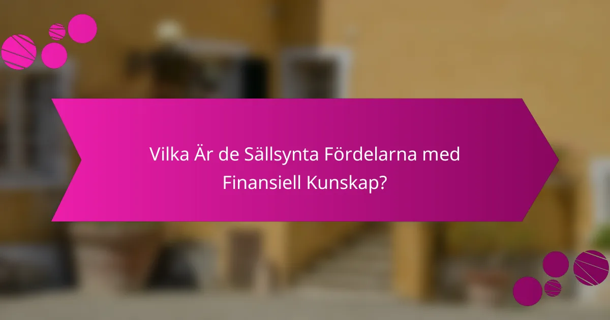 Vilka Är de Sällsynta Fördelarna med Finansiell Kunskap?