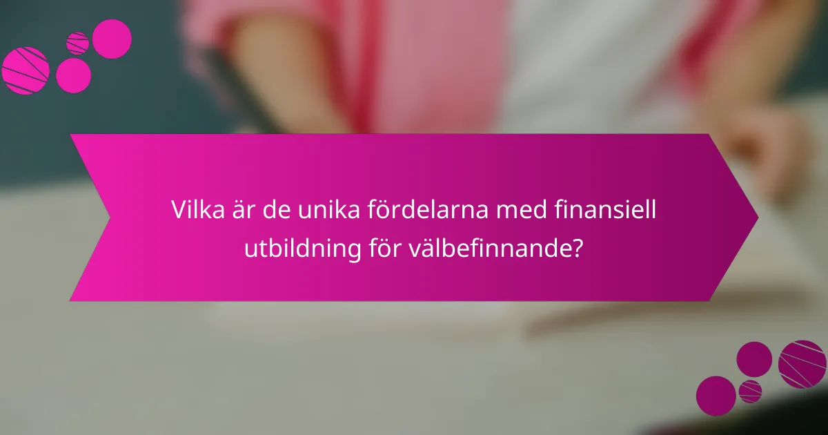 Vilka är de unika fördelarna med finansiell utbildning för välbefinnande?
