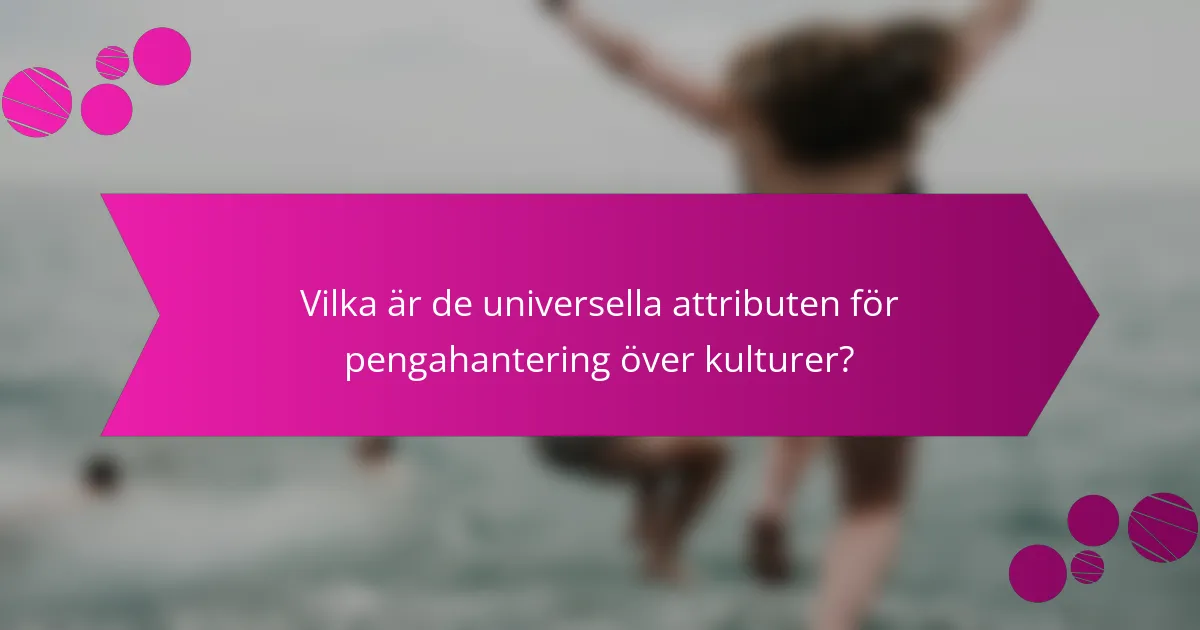 Vilka är de universella attributen för pengahantering över kulturer?