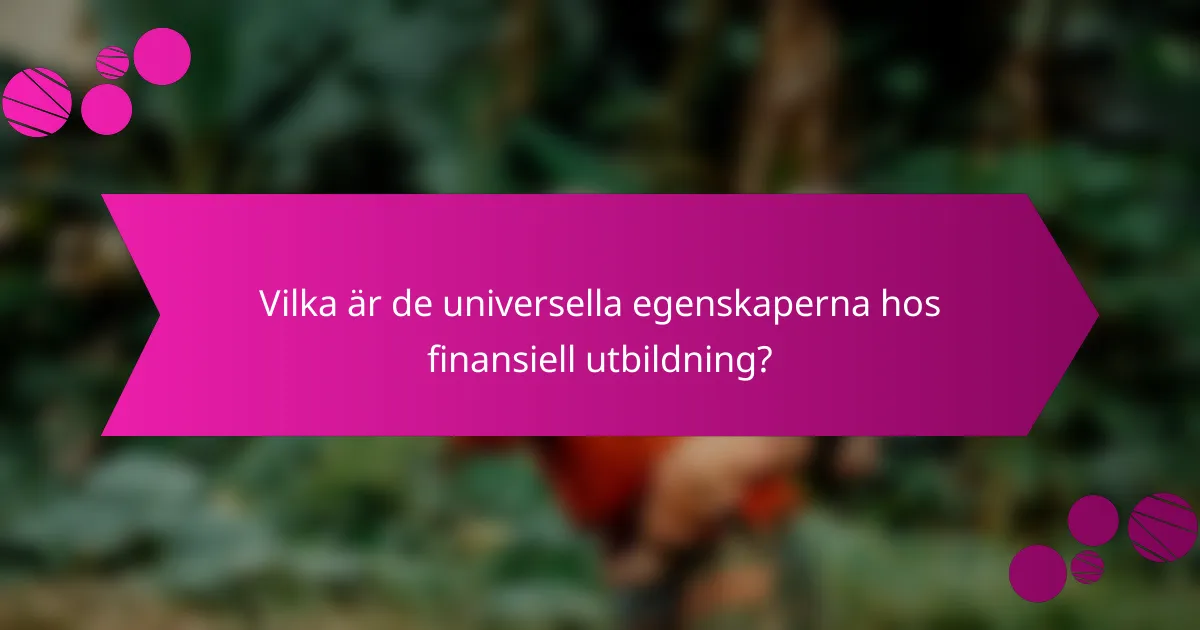 Vilka är de universella egenskaperna hos finansiell utbildning?