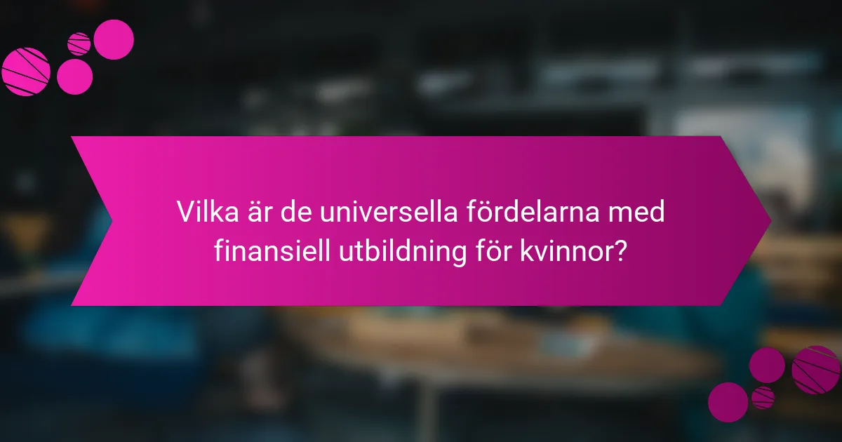Vilka är de universella fördelarna med finansiell utbildning för kvinnor?