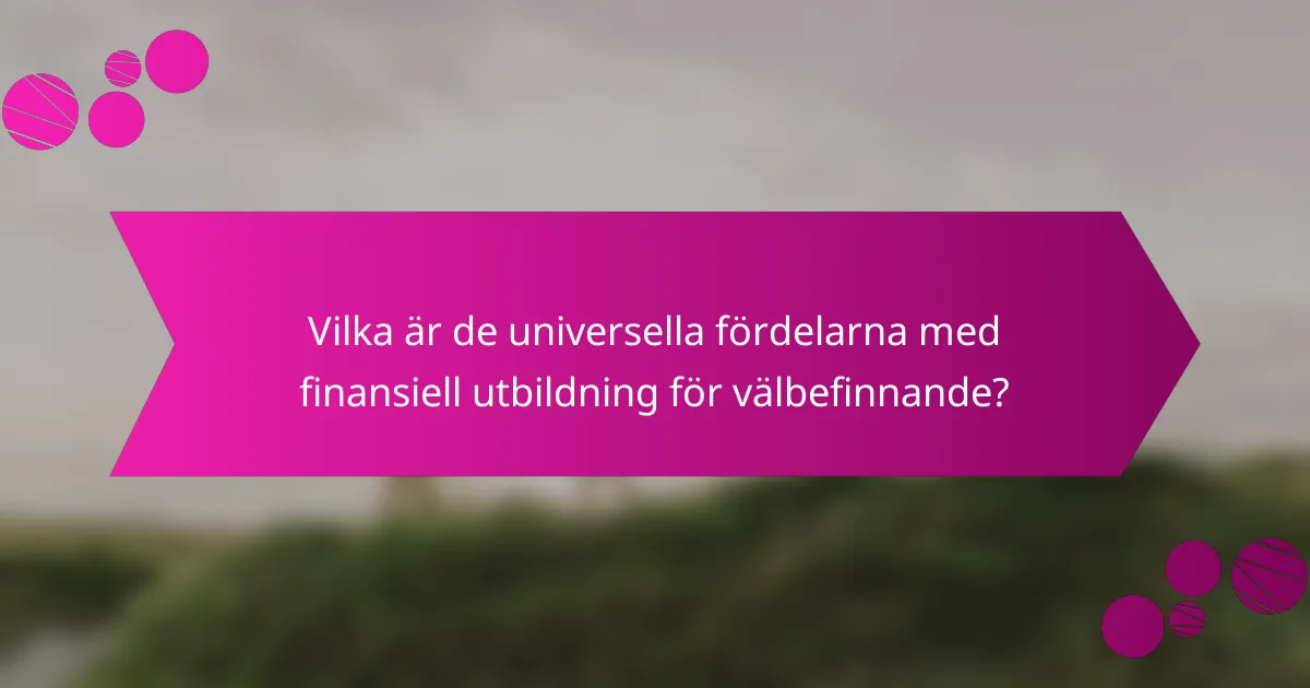 Vilka är de universella fördelarna med finansiell utbildning för välbefinnande?