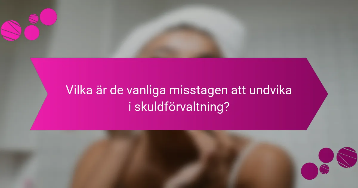 Vilka är de vanliga misstagen att undvika i skuldförvaltning?