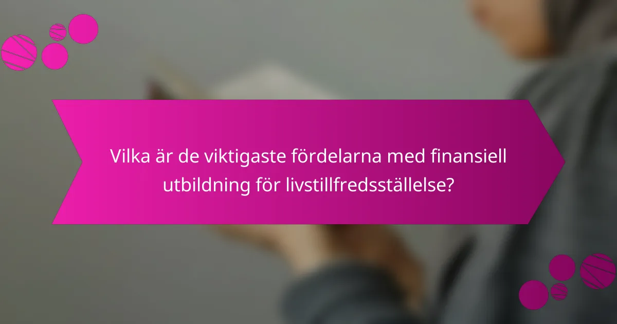 Vilka är de viktigaste fördelarna med finansiell utbildning för livstillfredsställelse?