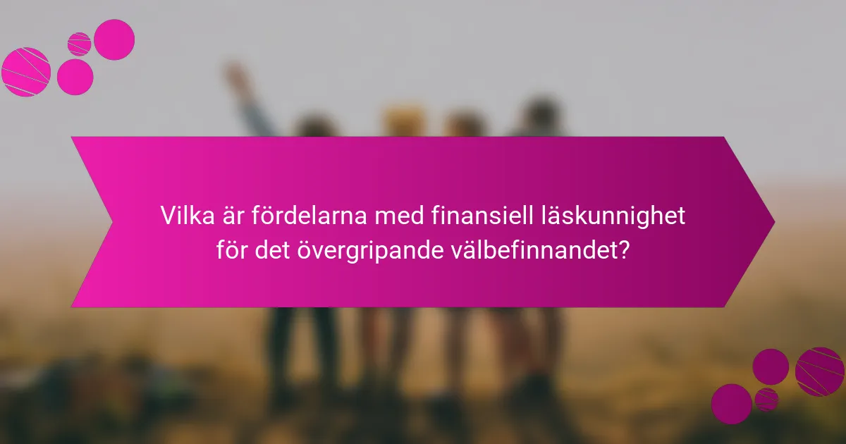 Vilka är fördelarna med finansiell läskunnighet för det övergripande välbefinnandet?