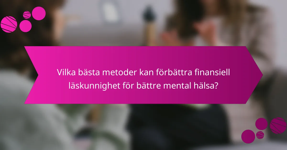 Vilka bästa metoder kan förbättra finansiell läskunnighet för bättre mental hälsa?