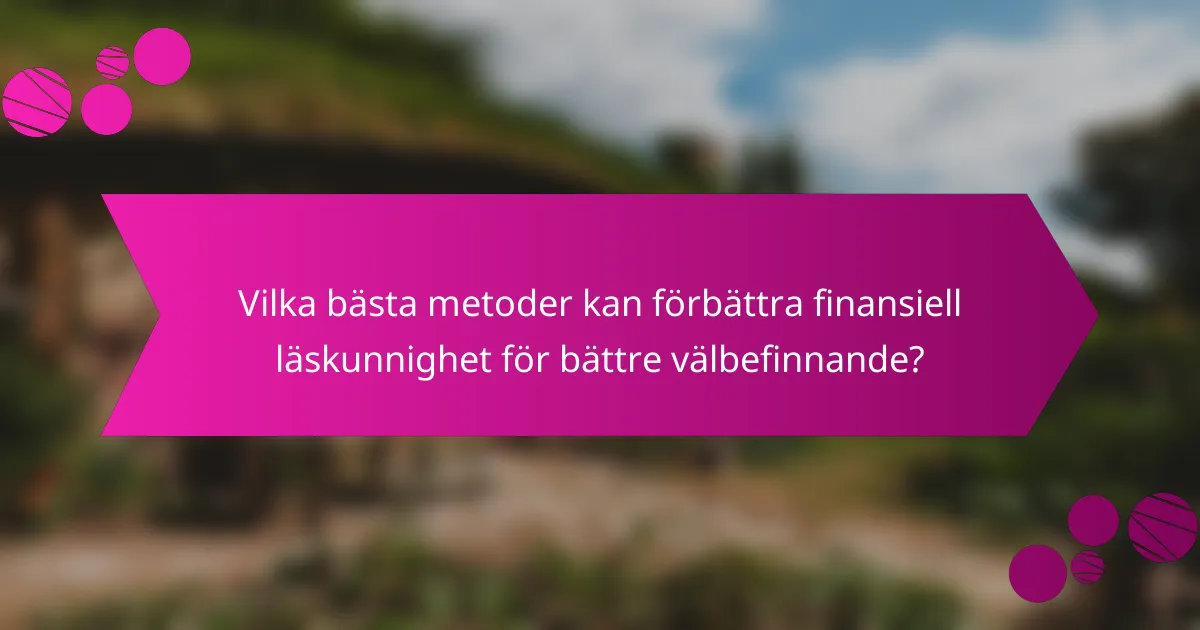 Vilka bästa metoder kan förbättra finansiell läskunnighet för bättre välbefinnande?