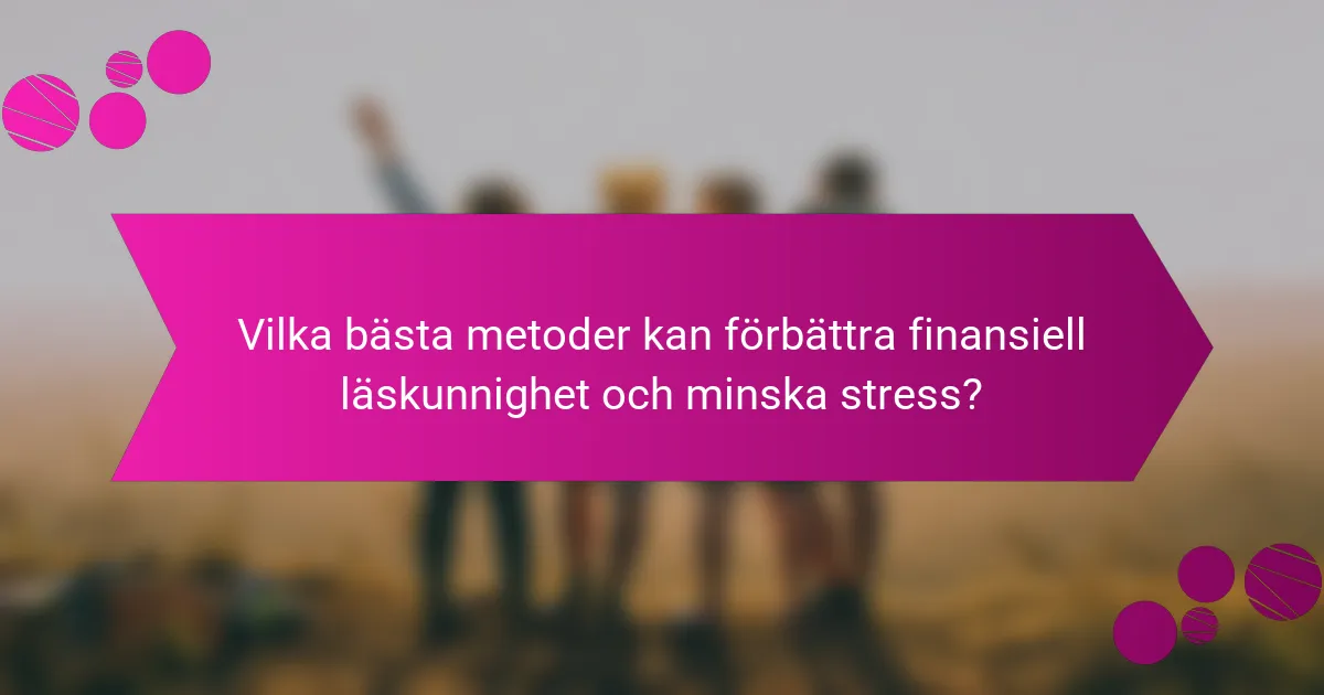 Vilka bästa metoder kan förbättra finansiell läskunnighet och minska stress?