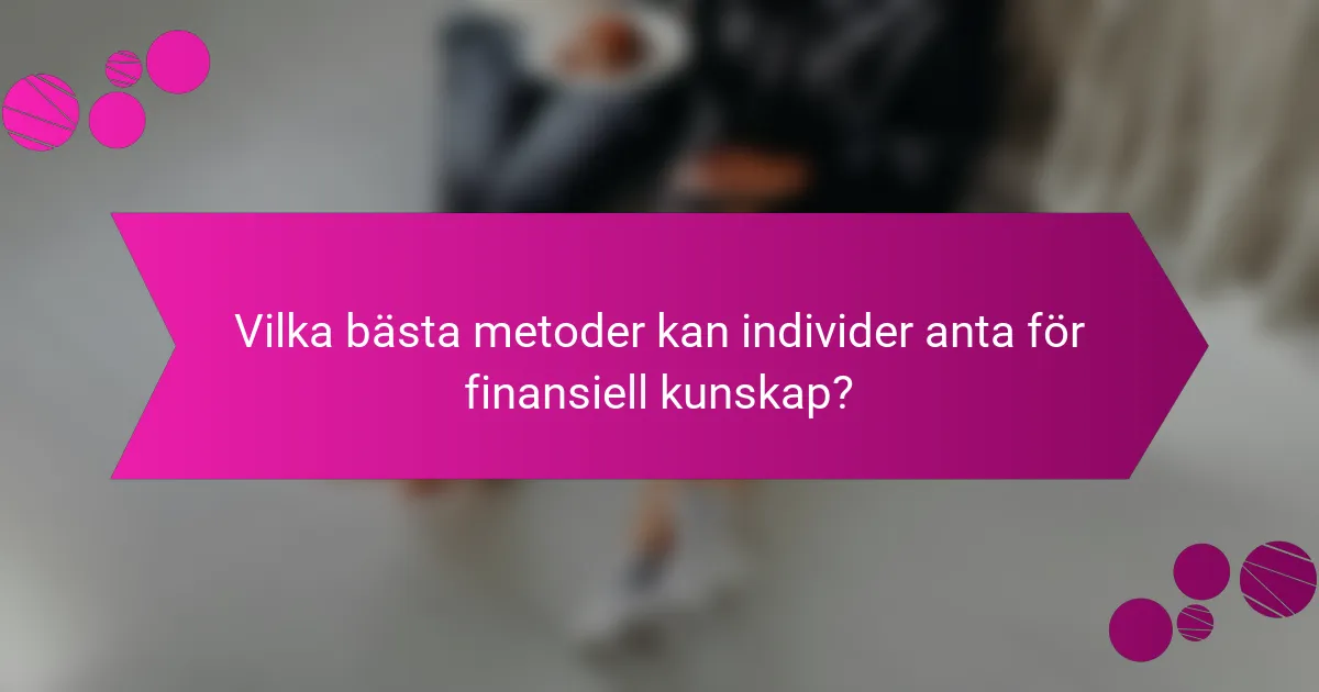 Vilka bästa metoder kan individer anta för finansiell kunskap?