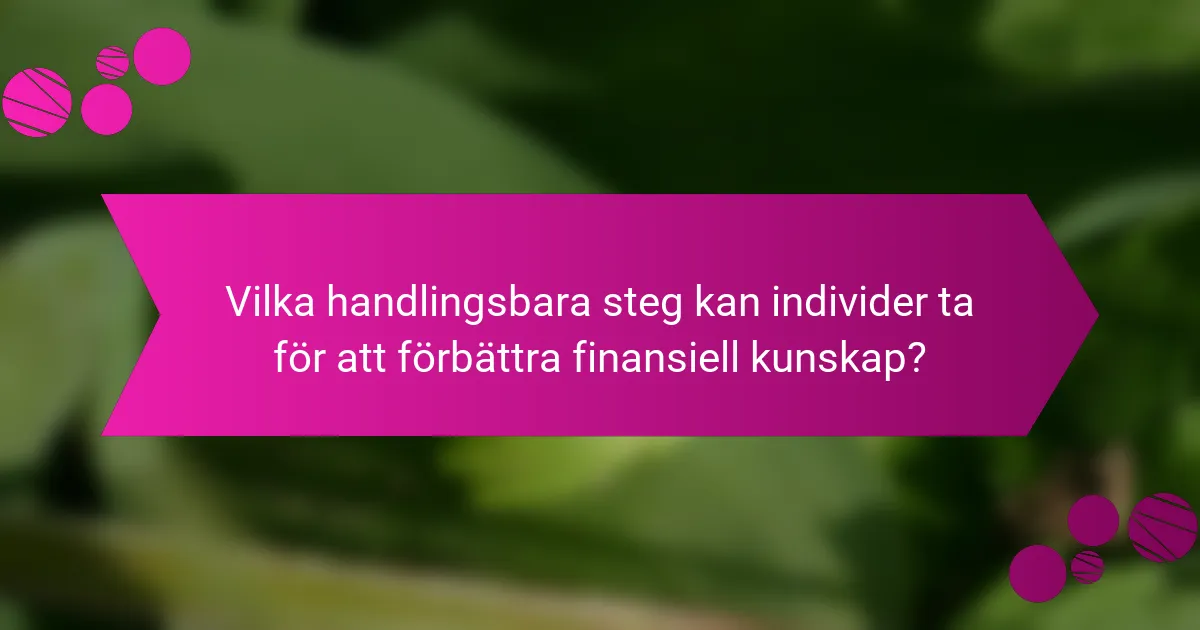 Vilka handlingsbara steg kan individer ta för att förbättra finansiell kunskap?