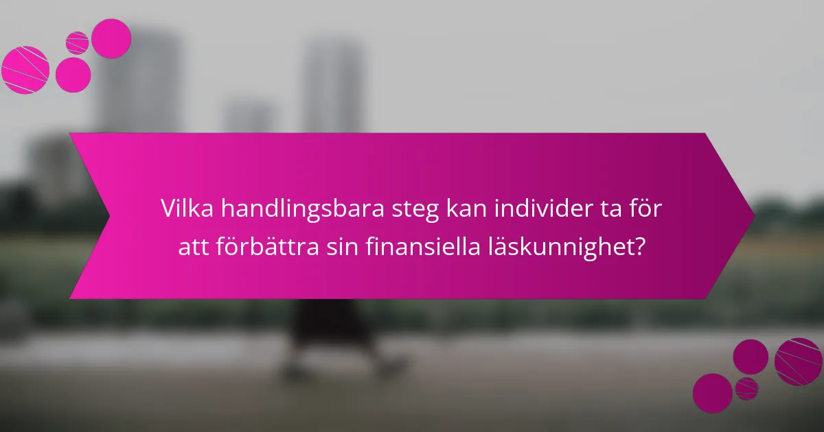 Vilka handlingsbara steg kan individer ta för att förbättra sin finansiella läskunnighet?