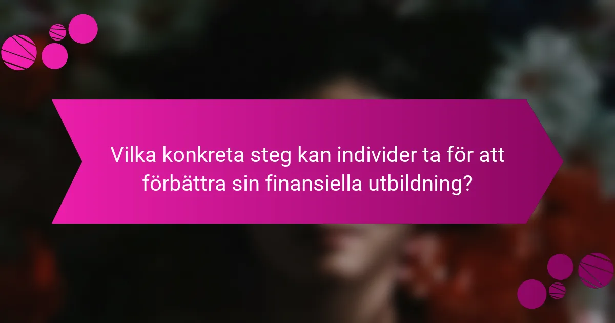 Vilka konkreta steg kan individer ta för att förbättra sin finansiella utbildning?
