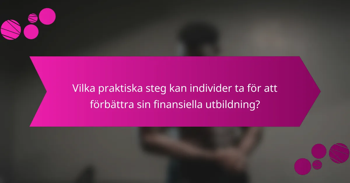 Vilka praktiska steg kan individer ta för att förbättra sin finansiella utbildning?