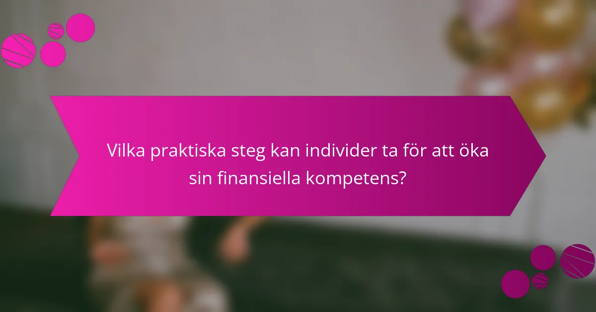 Vilka praktiska steg kan individer ta för att öka sin finansiella kompetens?