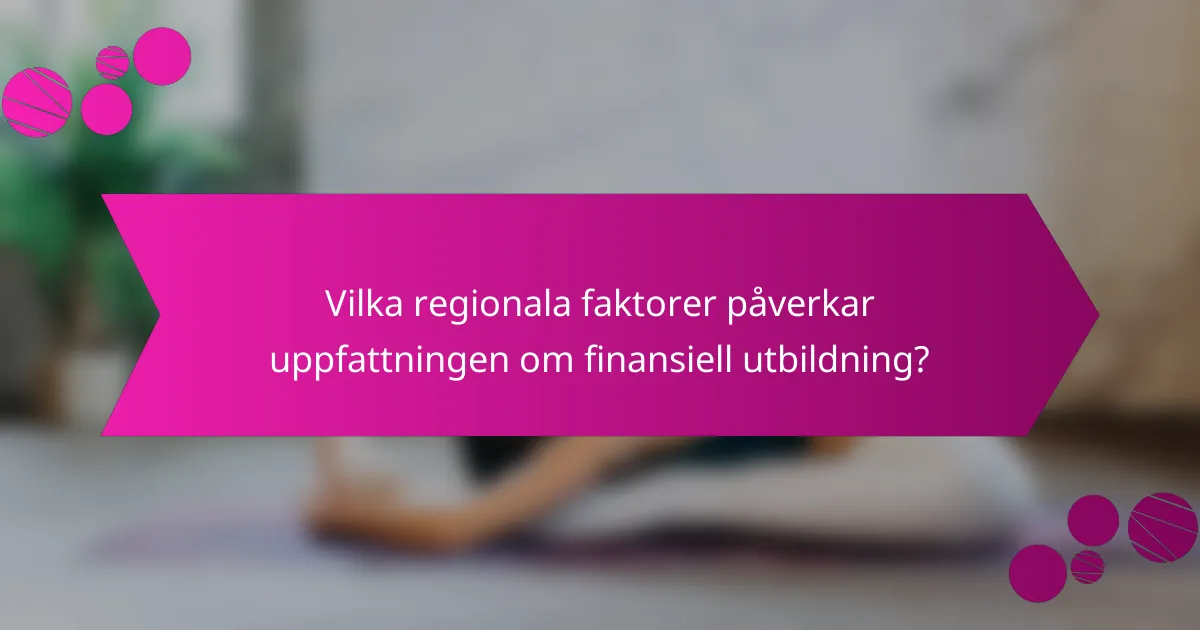 Vilka regionala faktorer påverkar uppfattningen om finansiell utbildning?