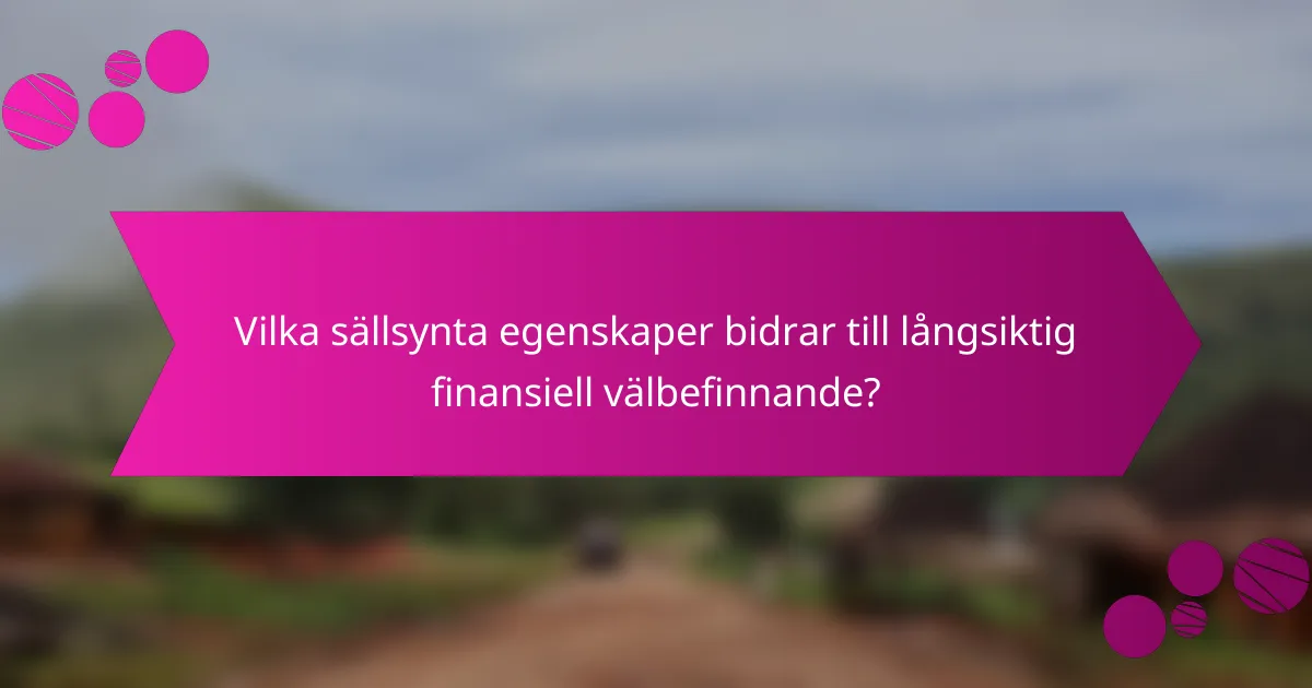 Vilka sällsynta egenskaper bidrar till långsiktig finansiell välbefinnande?