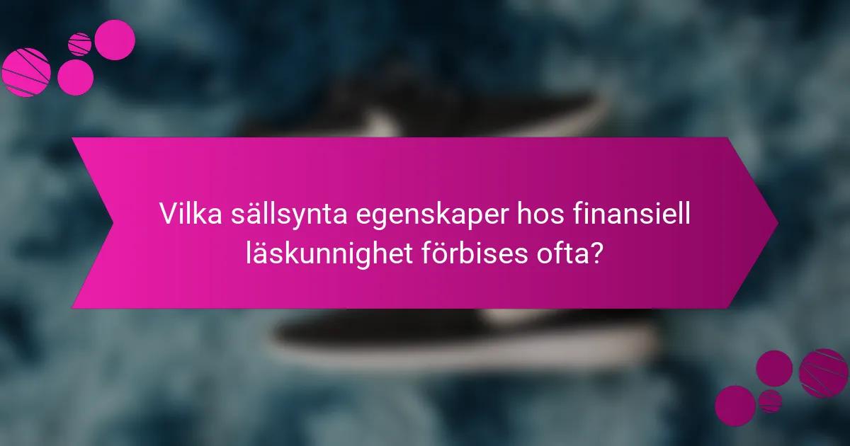 Vilka sällsynta egenskaper hos finansiell läskunnighet förbises ofta?