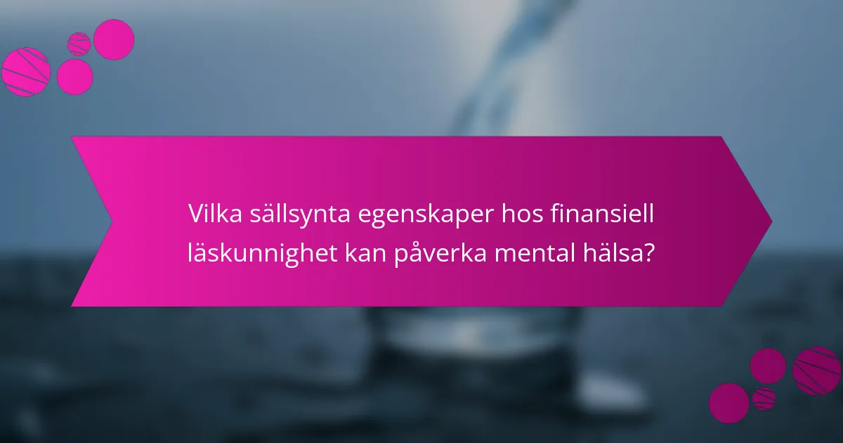 Vilka sällsynta egenskaper hos finansiell läskunnighet kan påverka mental hälsa?